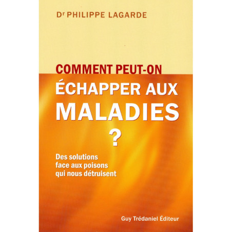 Comment peut-on échapper aux maladies ? - Des solutions face aux poisons qui nous détruisent