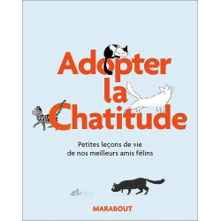 Adoptez la Chat'itude - Petites leçons de vie de nos meilleurs amis félins