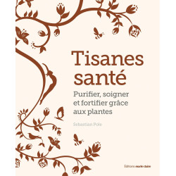 Tisanes santé - Purifier, soigner et fortifier grâce aux plantes