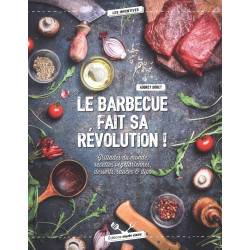 Le barbecue fait sa révolution ! Grillades du monde, recettes végétariennes, desserts, sauces & dips