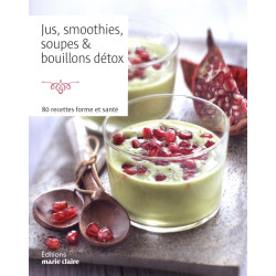 Jus, smoothies, soupes & bouillons détox - 80 recettes forme et santé