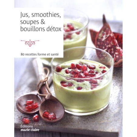 Jus, smoothies, soupes & bouillons détox - 80 recettes forme et santé