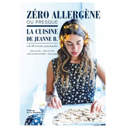Zéro allergène ou presque - La cuisine de Jeanne B. - + de 80 recettes gourmandes