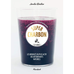 Super charbon - La bible - Plus de 65 recettes pour purifier son organisme