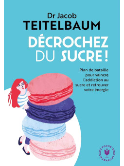 Décrochez du sucre - Plan de bataille pour vaincre l'addiction au sucre et retrouver votre énergie