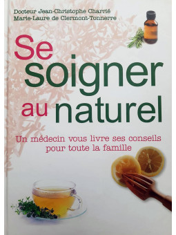 Se soigner au naturel - Un médecin vous livre ses conseils pour toute la famille