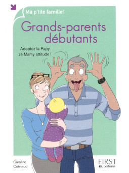 Grands-parents débutants - Adoptez la Papy zé Mamy attitude !