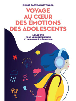 Voyage au cœur des émotions des adolescents - 10 leçons pour les comprendre et les aider à s'épanouir