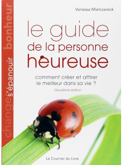 Le guide de la personne heureuse - Comment créer et attirer le meilleur dans sa vie ?