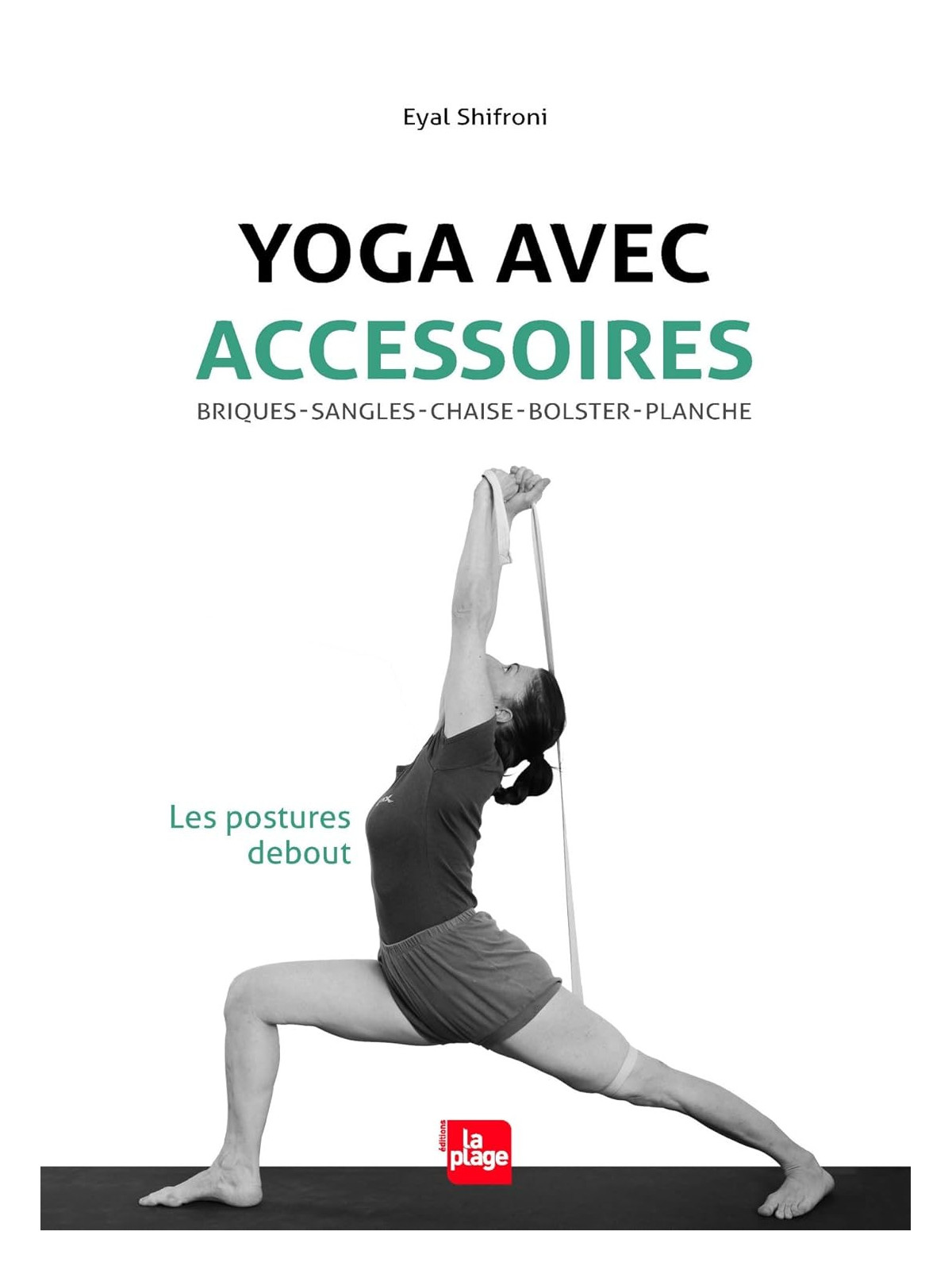 Yoga avec accessoires - Les postures debout - Briques, sangles, chaise, bolster, planche