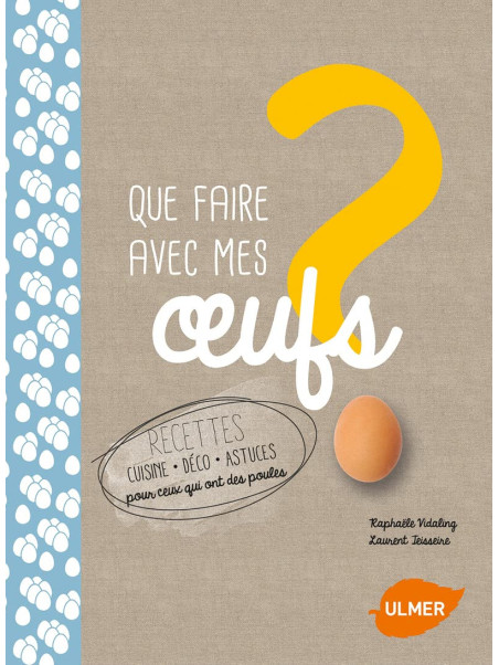 Que faire avec mes œufs ? Recettes, cuisine, déco, astuces pour ceux qui ont des poules