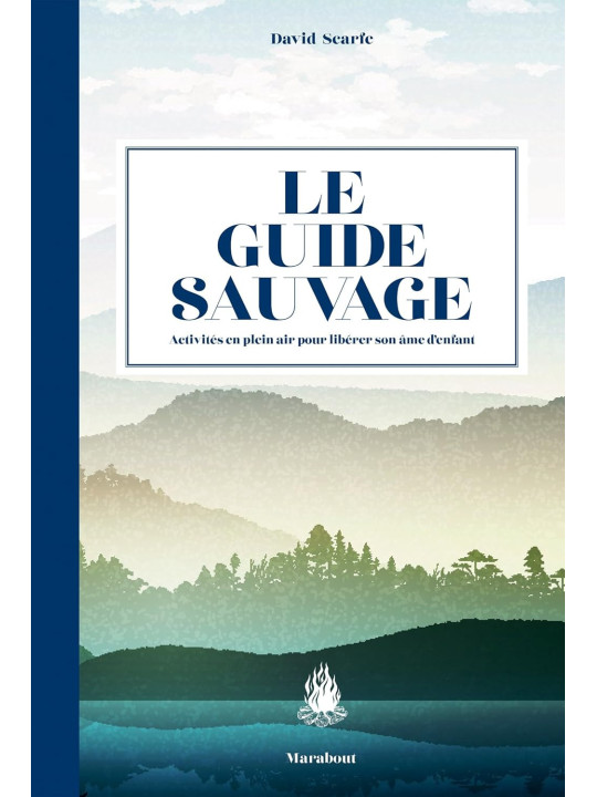 Le guide sauvage - Activités en plein air pour libérer son âme d'enfant