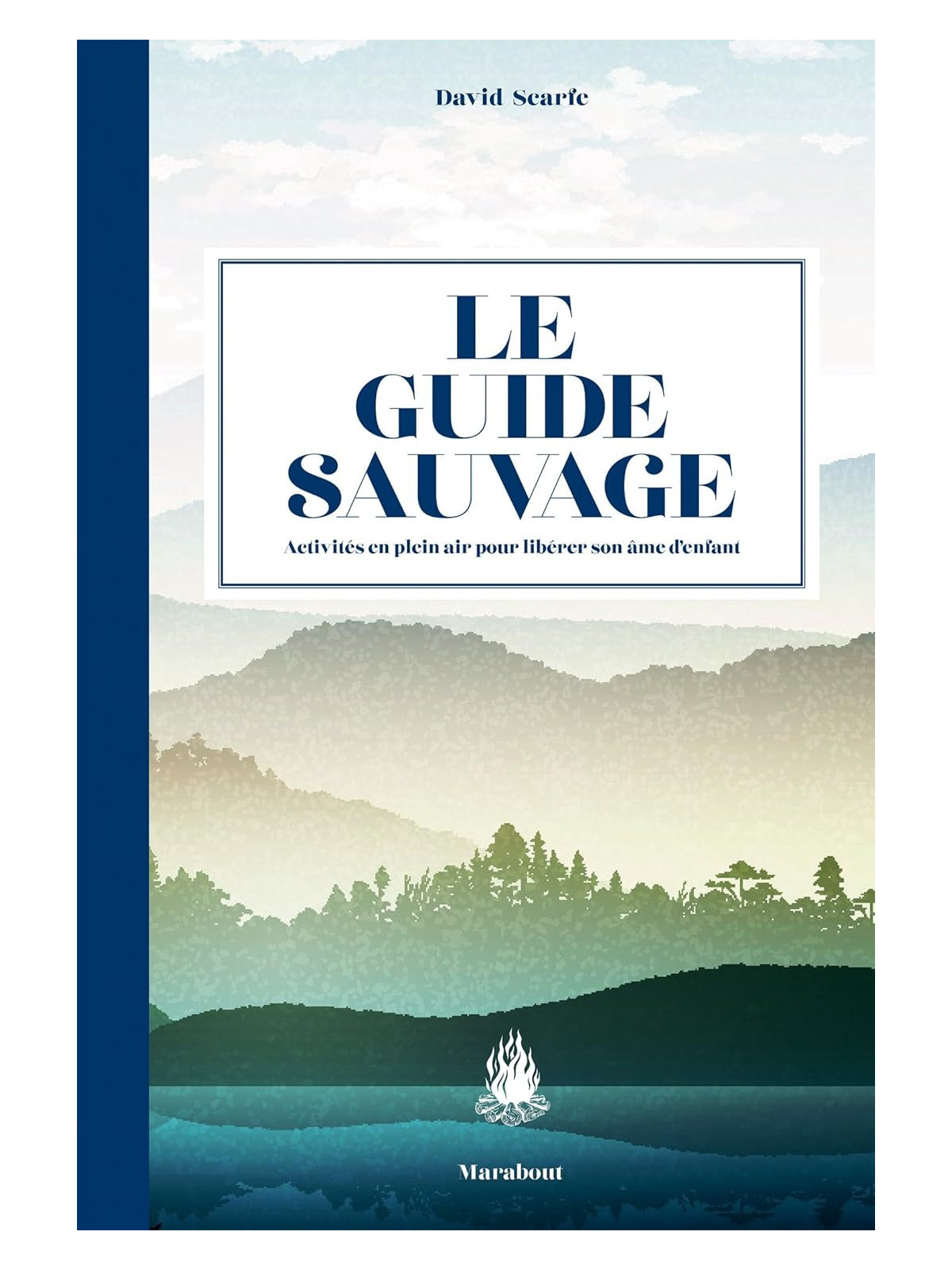 Le guide sauvage - Activités en plein air pour libérer son âme d'enfant