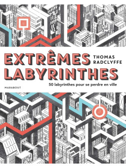 Extrêmes labyrinthes - 50 labyrinthes pour se perdre en ville