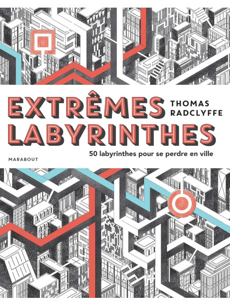 Extrêmes labyrinthes - 50 labyrinthes pour se perdre en ville