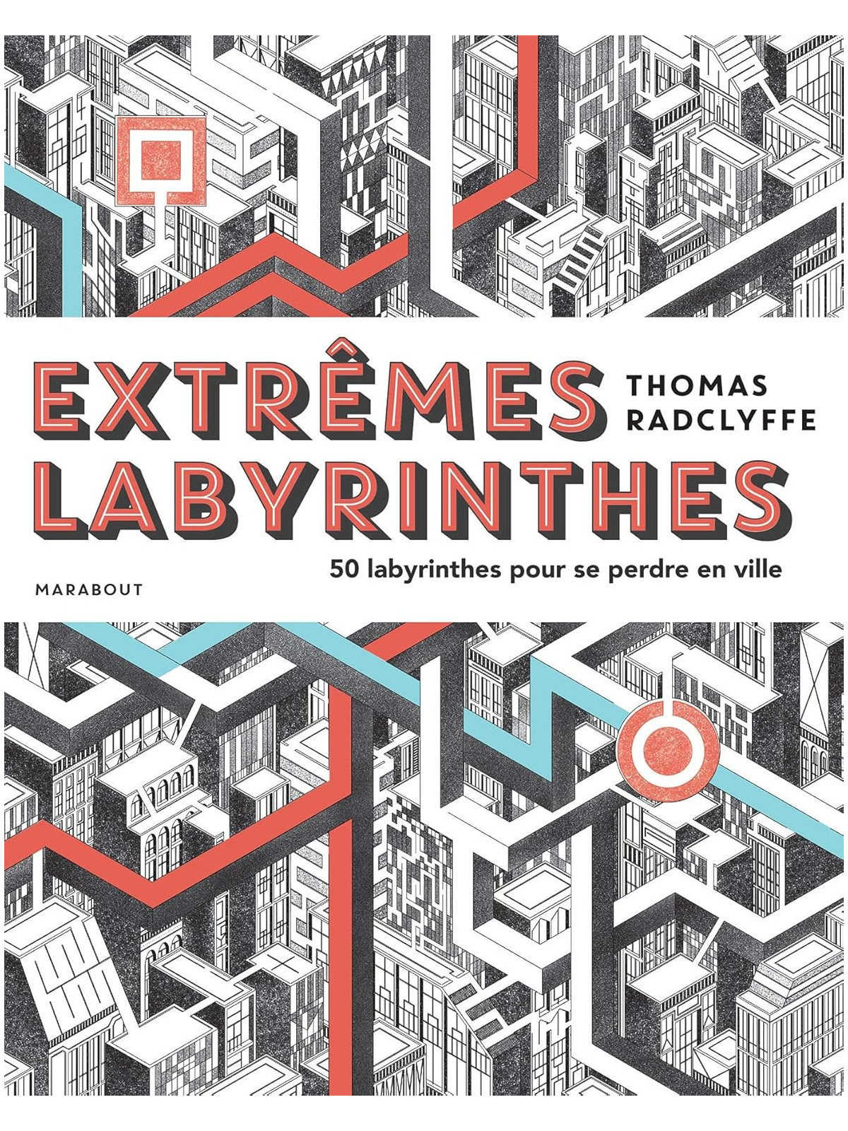 Extrêmes labyrinthes - 50 labyrinthes pour se perdre en ville