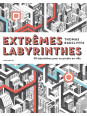 Extrêmes labyrinthes - 50 labyrinthes pour se perdre en ville