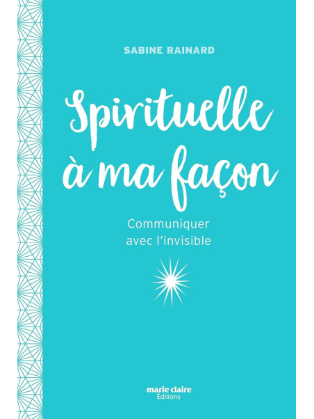 Spirituelle à ma façon - Communiquer avec l'invisible