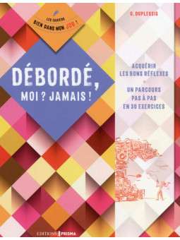 Les cahiers bien dans mon job ! Débordé, moi ? Jamais ! - Acquérir les bons reflexes, un parcours pas à pas en 30 exercices