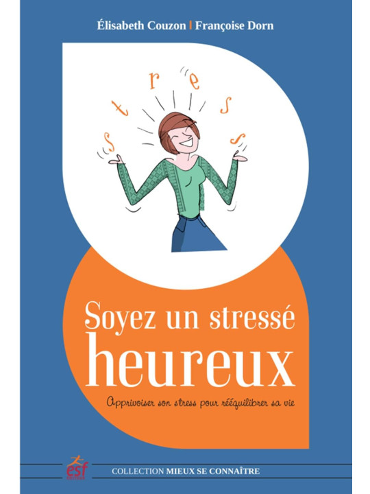 Soyez un stressé heureux - Apprivoiser son stress pour rééquilibrer sa vie