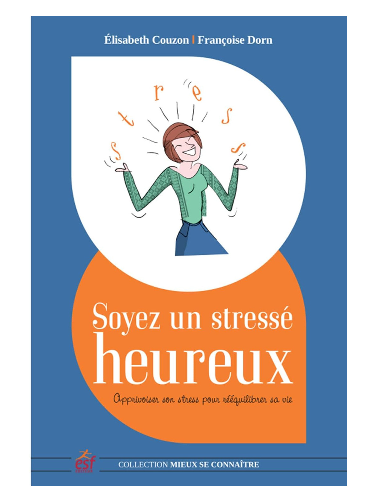 Soyez un stressé heureux - Apprivoiser son stress pour rééquilibrer sa vie