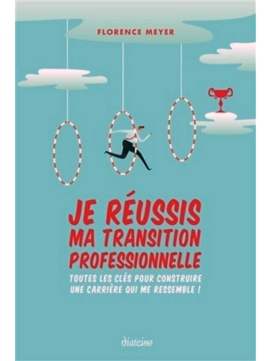 Je réussis ma transition professionnelle - Toutes les clés pour construire une carrière qui me ressemble !