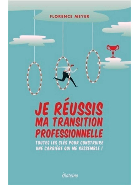 Je réussis ma transition professionnelle - Toutes les clés pour construire une carrière qui me ressemble !