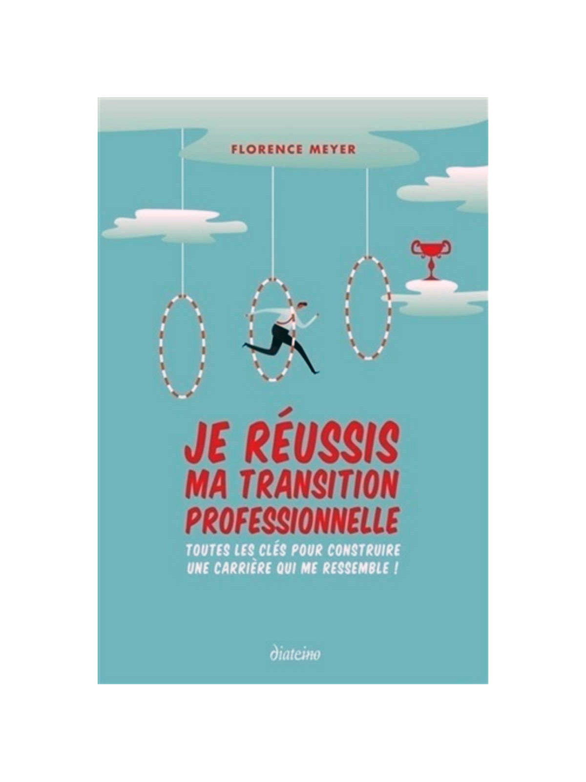 Je réussis ma transition professionnelle - Toutes les clés pour construire une carrière qui me ressemble !