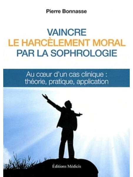 Vaincre le harcèlement moral par la sophrologie - Au cœur d'un cas clinique : théorie, pratique, application