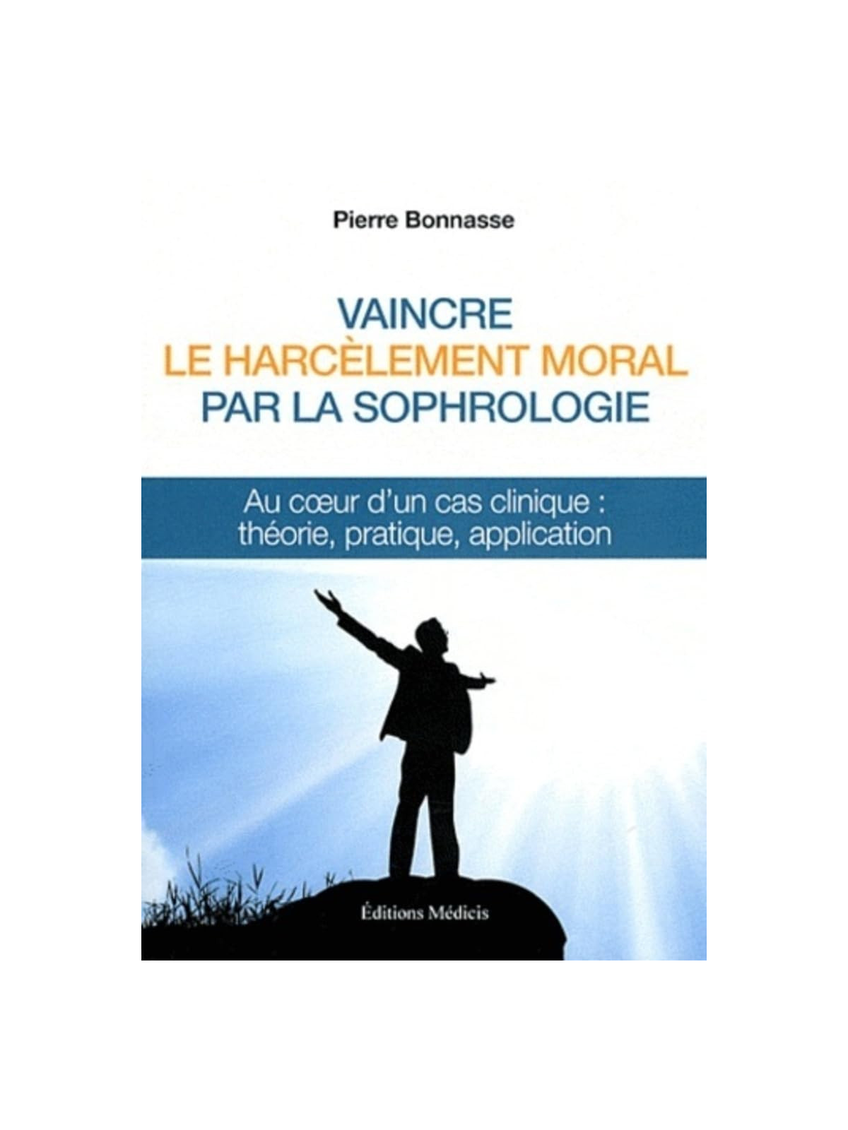 Vaincre le harcèlement moral par la sophrologie - Au cœur d'un cas clinique : théorie, pratique, application