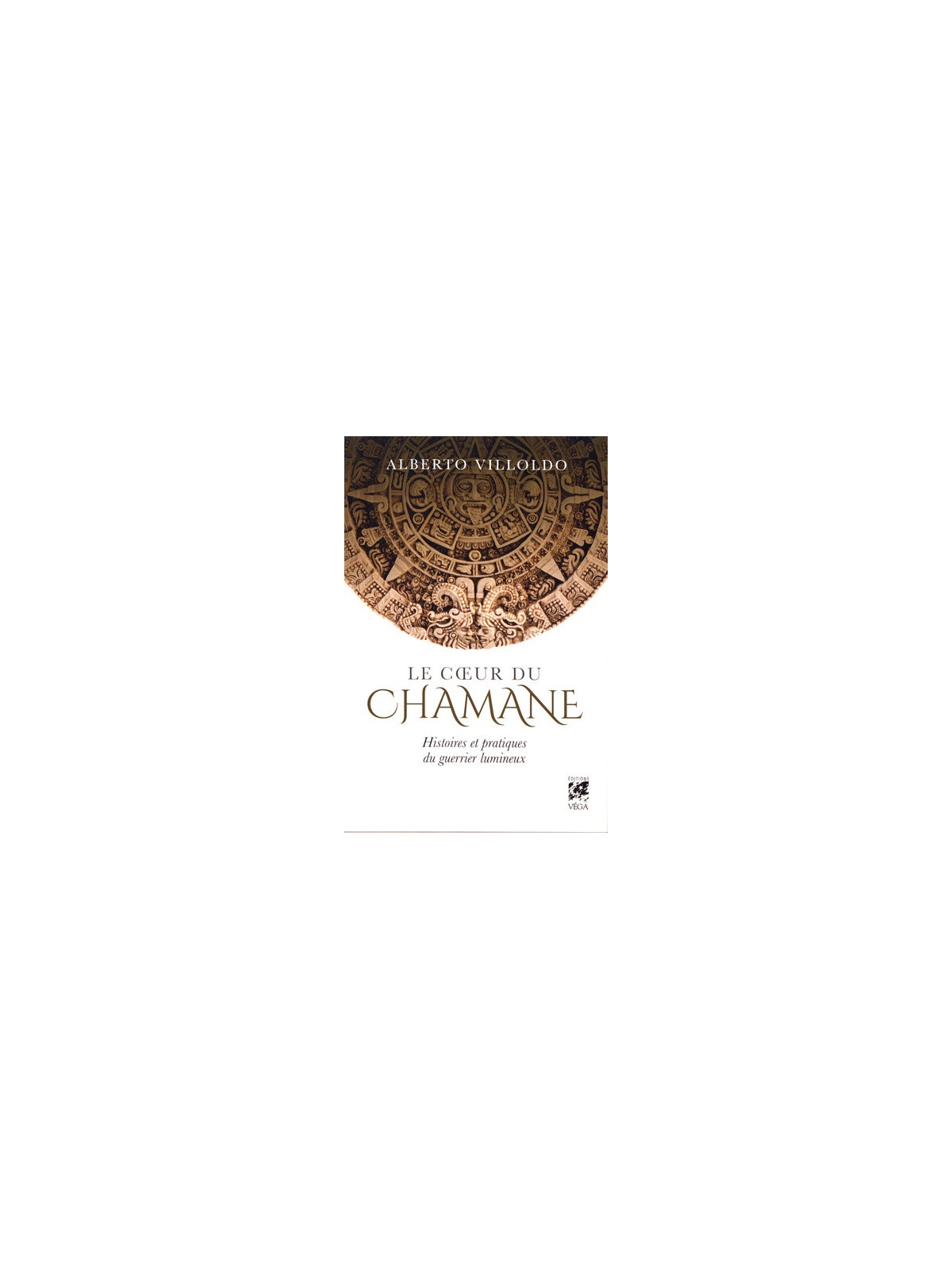Le cœur du chamane - Histoires et pratiques du guerrier lumineux