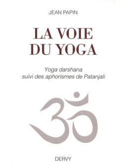La voie du yoga - Yoga darshana suivi des aphorismes de Patanjali