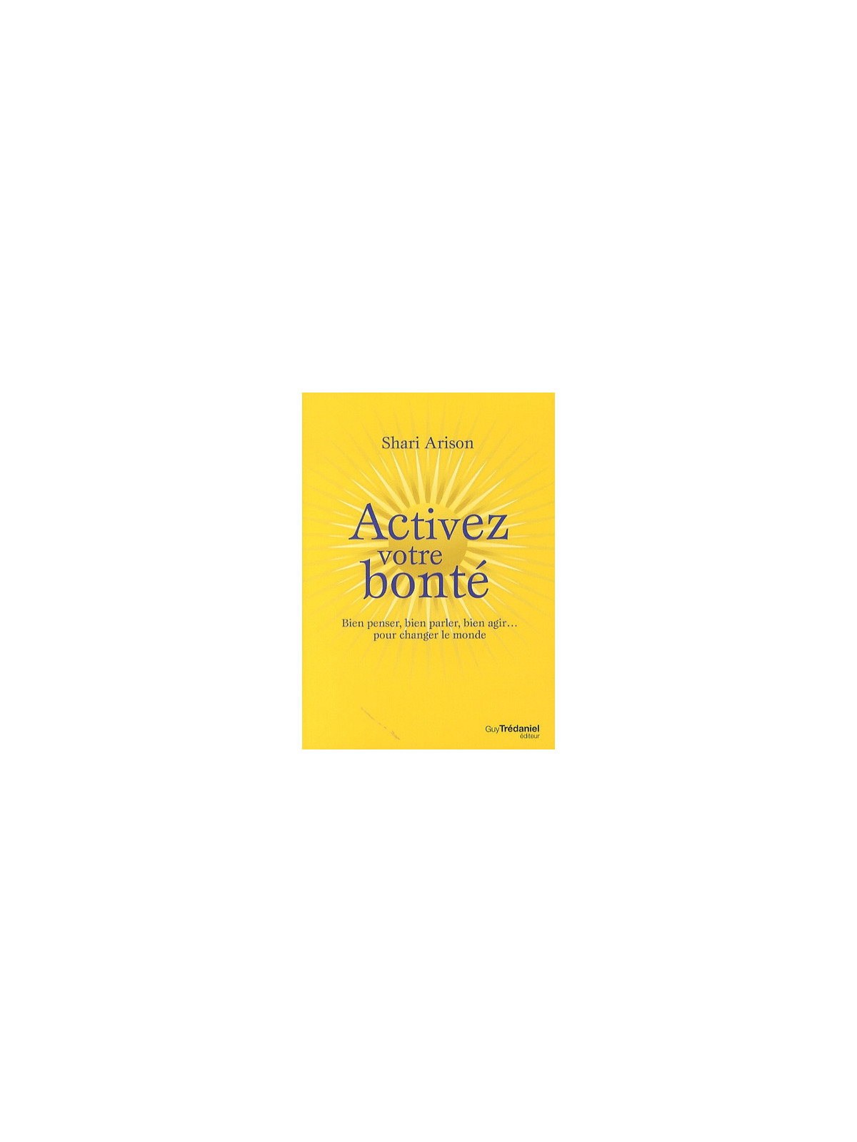Activez votre bonté - Bien penser, bien parler, bien agir… pour changer le monde
