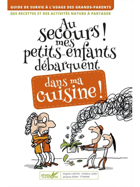 Au secours ! Mes petits-enfants débarquent dans ma cuisine ! Guide de survie à l'usage des grands-parents
